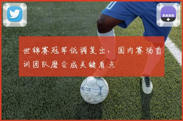 世锦赛冠军低调复出，国内赛场首训团队磨合成关键看点