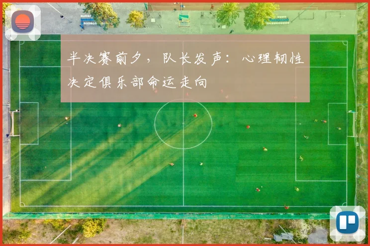 半决赛前夕，队长发声：心理韧性决定俱乐部命运走向